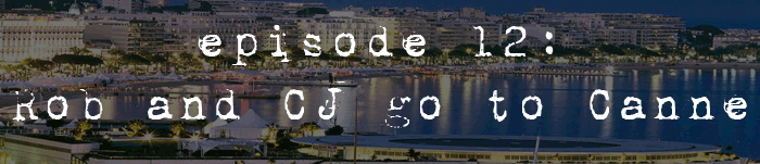 PodCaust Episode 12: Rob and CJ go to Cannes