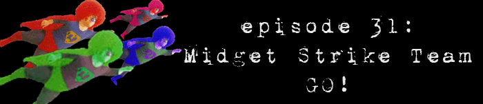 PodCaust Episode 31: Midget Strike Team GO!