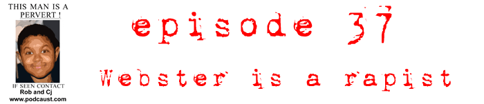 PodCaust Episode 37: Webster is a Rapist