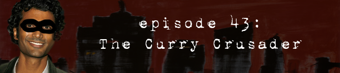 PodCaust Episode 43: The Curry Crusader