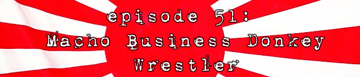PodCaust Episode 51: Macho Business Donkey Wrestler