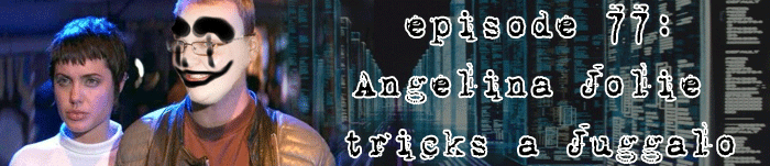 PodCaust Episode 77: Angelina Jolie Tricks a Juggalo