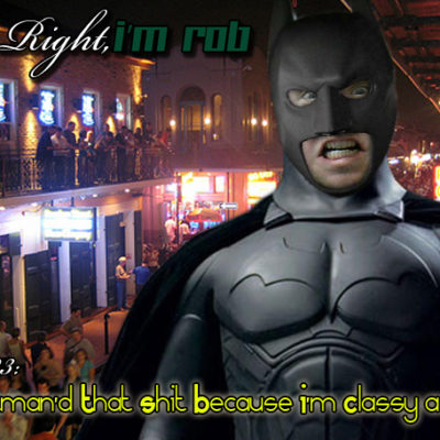 She’s Right, I’m Rob Episode 23: I Batman’d That Shit Because I’m Classy as Fuck