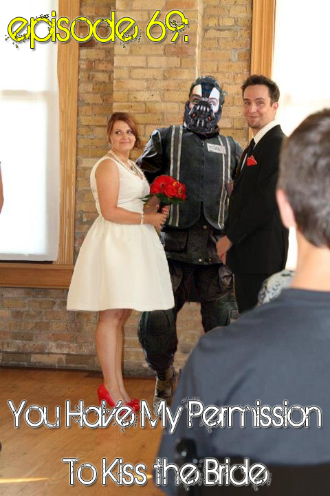 Brain Dead Radio Episode 69: You Have My Permission To Kiss The Bride