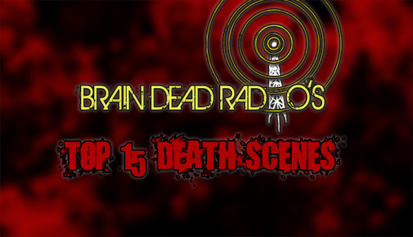Brain Dead Radio’s Top 15 Death Scenes