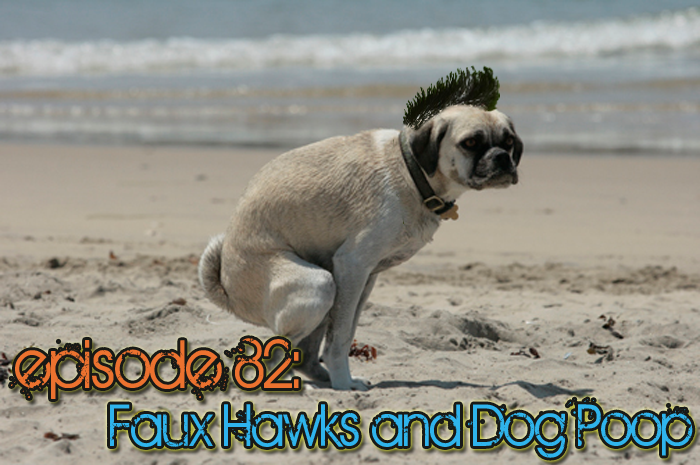 Brain Dead Radio Episode 82: Faux Hawks and Dog Poop
