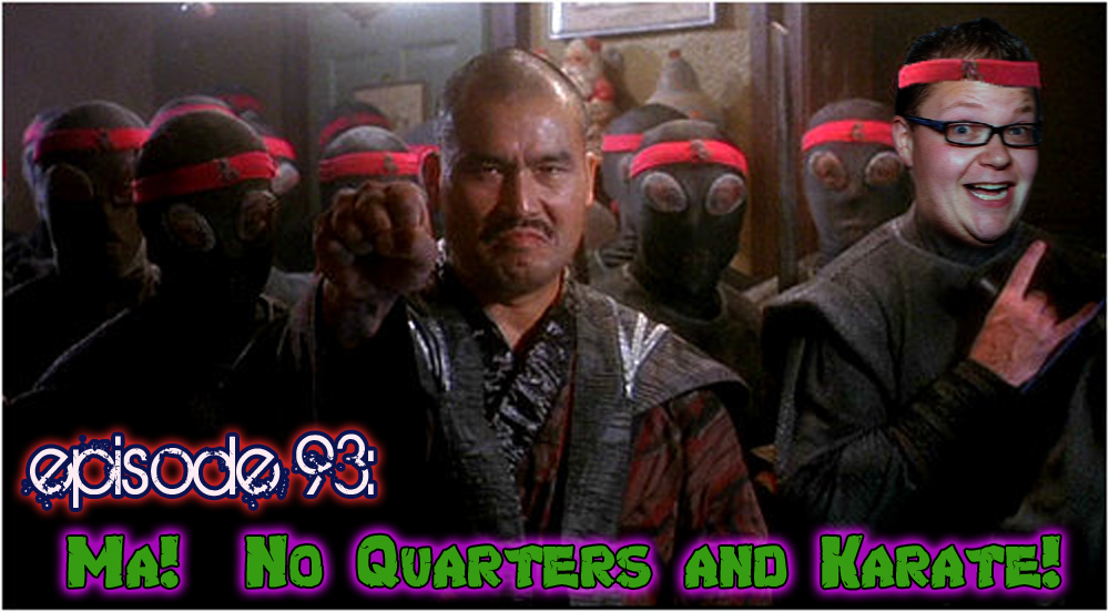 Brain Dead Radio Episode 93: Ma! No Quarters and Karate!