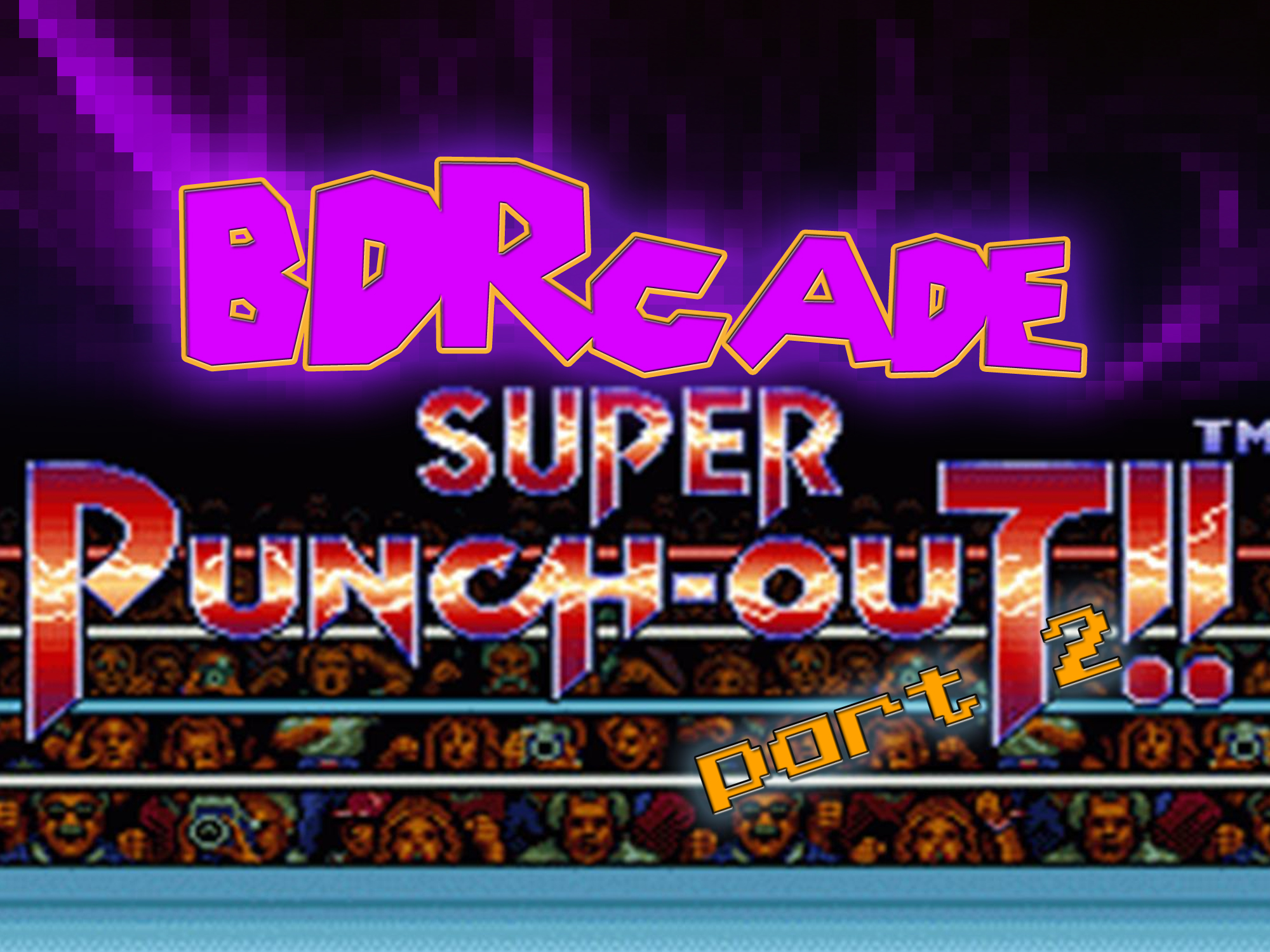 Super Punch-Out: Ess Him in the Ayy – PART 2 – BDRcade