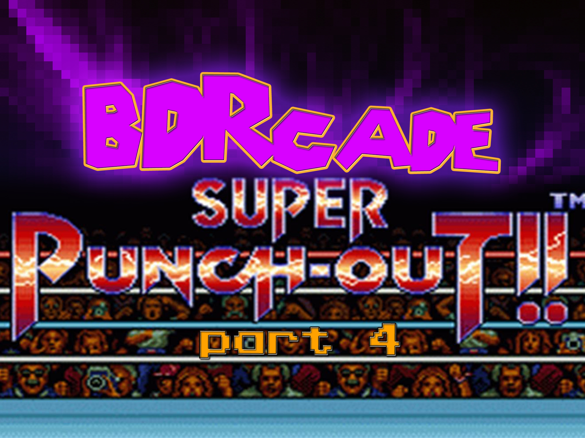 Super Punch-Out: I Thought You Were Califooorniiaaaa – PART 4 – BDRcade