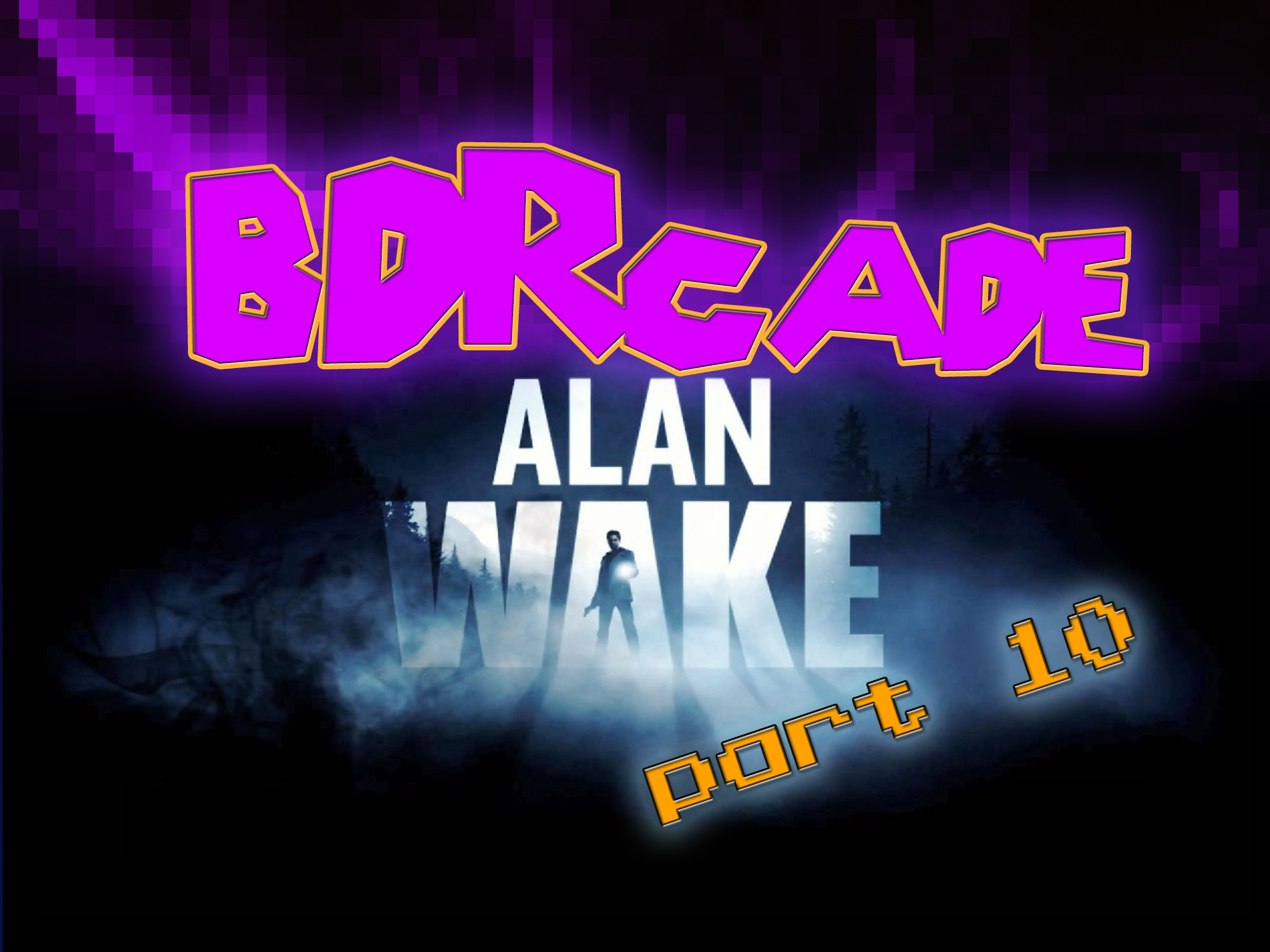 Alan Wake: Wake and Bake – PART 10 – BDRcade