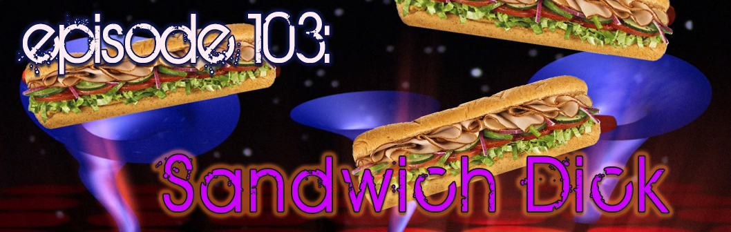 Brain Dead Radio Episode 103: Sandwich Dick