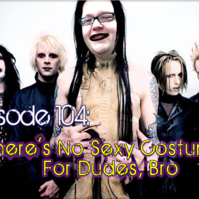 Brain Dead Radio Episode 104: There’s No Sexy Costumes For Dudes, Bro