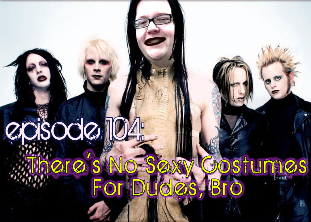 Brain Dead Radio Episode 104: There’s No Sexy Costumes For Dudes, Bro