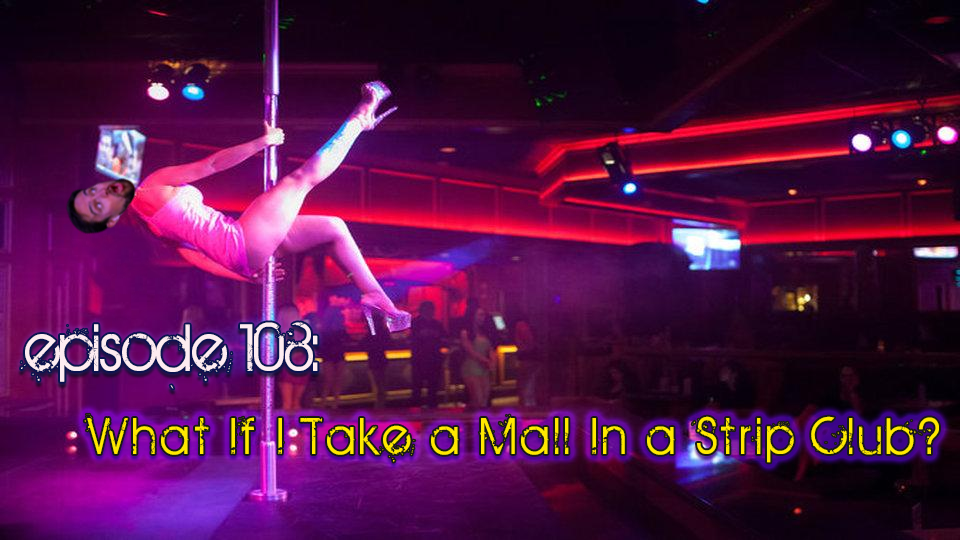 Brain Dead Radio Episode 108: What If I Take a Mall In a Strip Club?