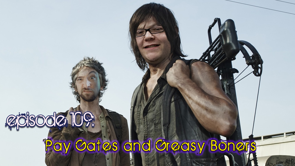Brain Dead Radio Episode 109: Pay Gates and Greasy Boners