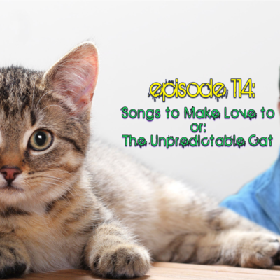 Brain Dead Radio Episode 114: Songs to Make Love to or: The Unpredictable Cat