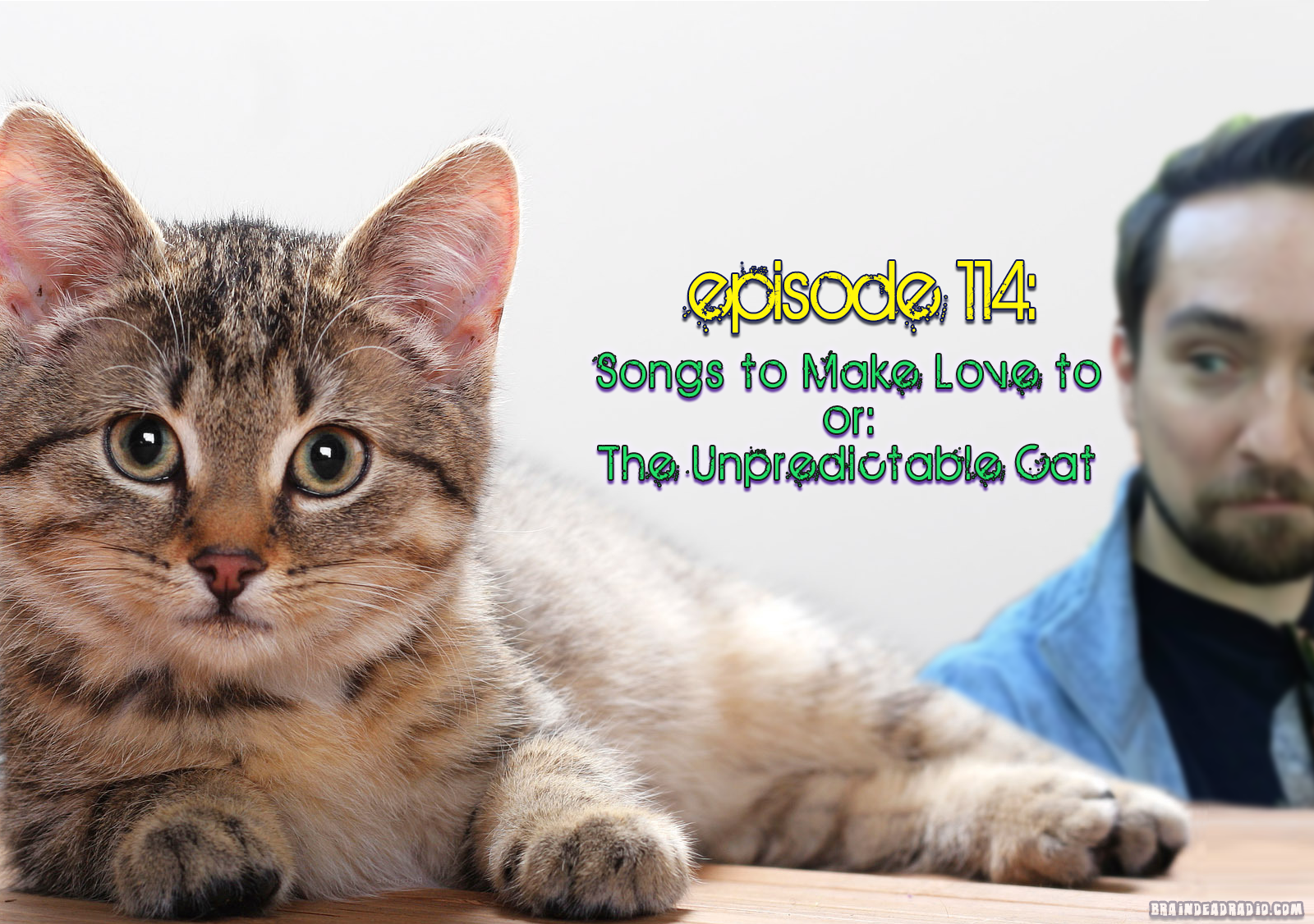 Brain Dead Radio Episode 114: Songs to Make Love to or: The Unpredictable Cat