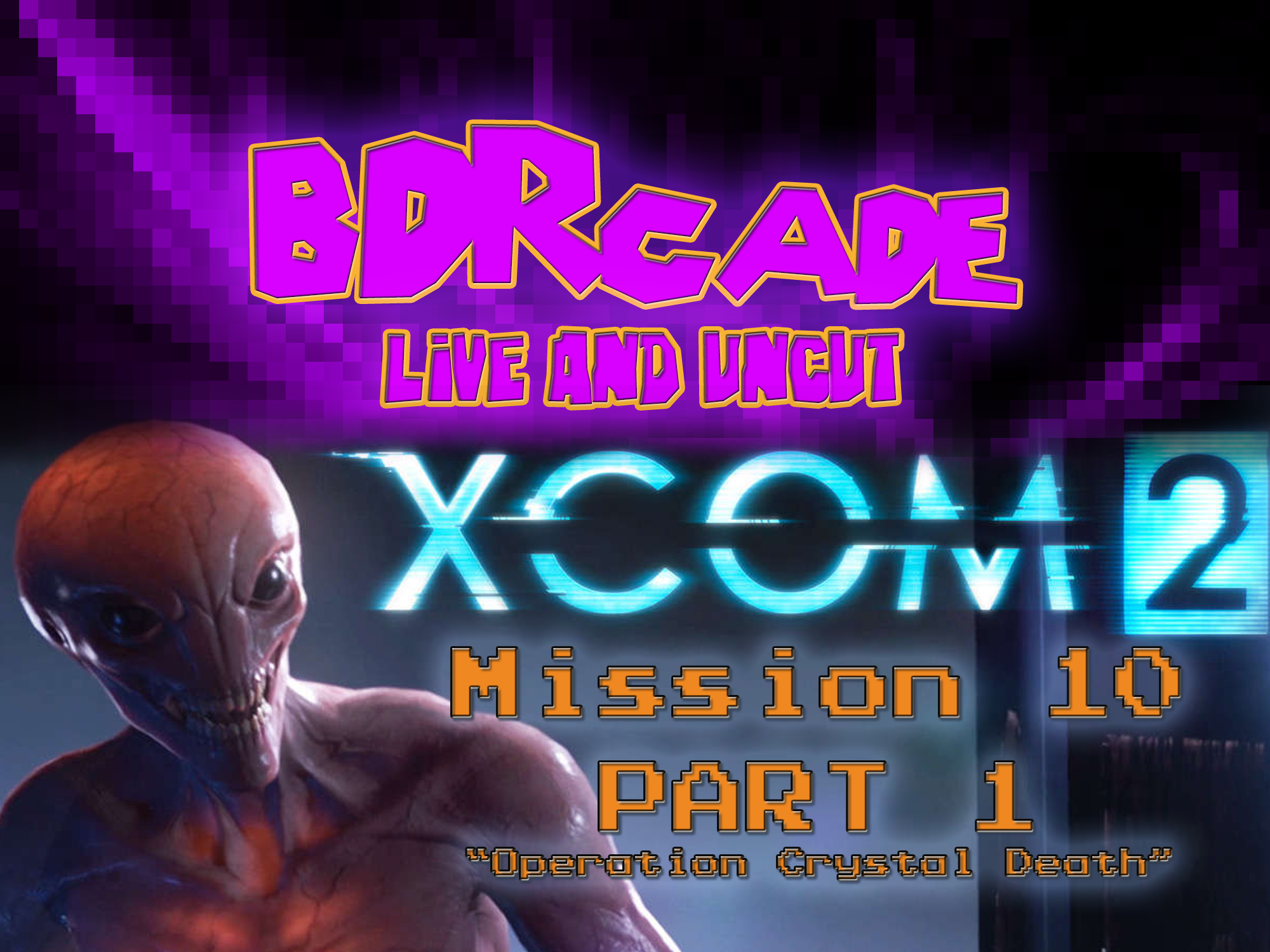 XCOM 2 – Mission 10 PART 1 : “Operation Crystal Death – A BDRcade Live Stream