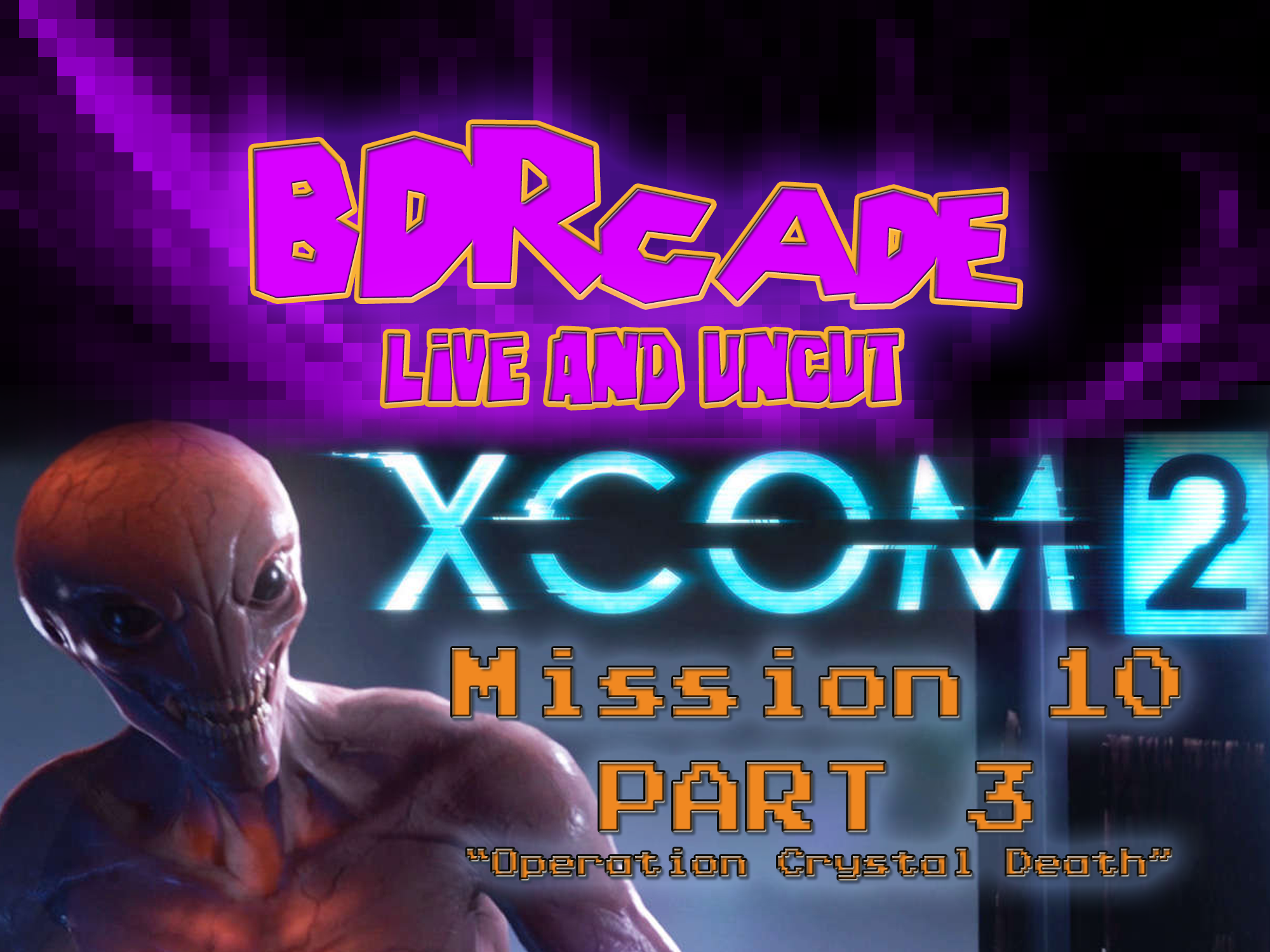 XCOM 2 – Mission 10 PART 3 : “Operation Crystal Death – A BDRcade Live Stream