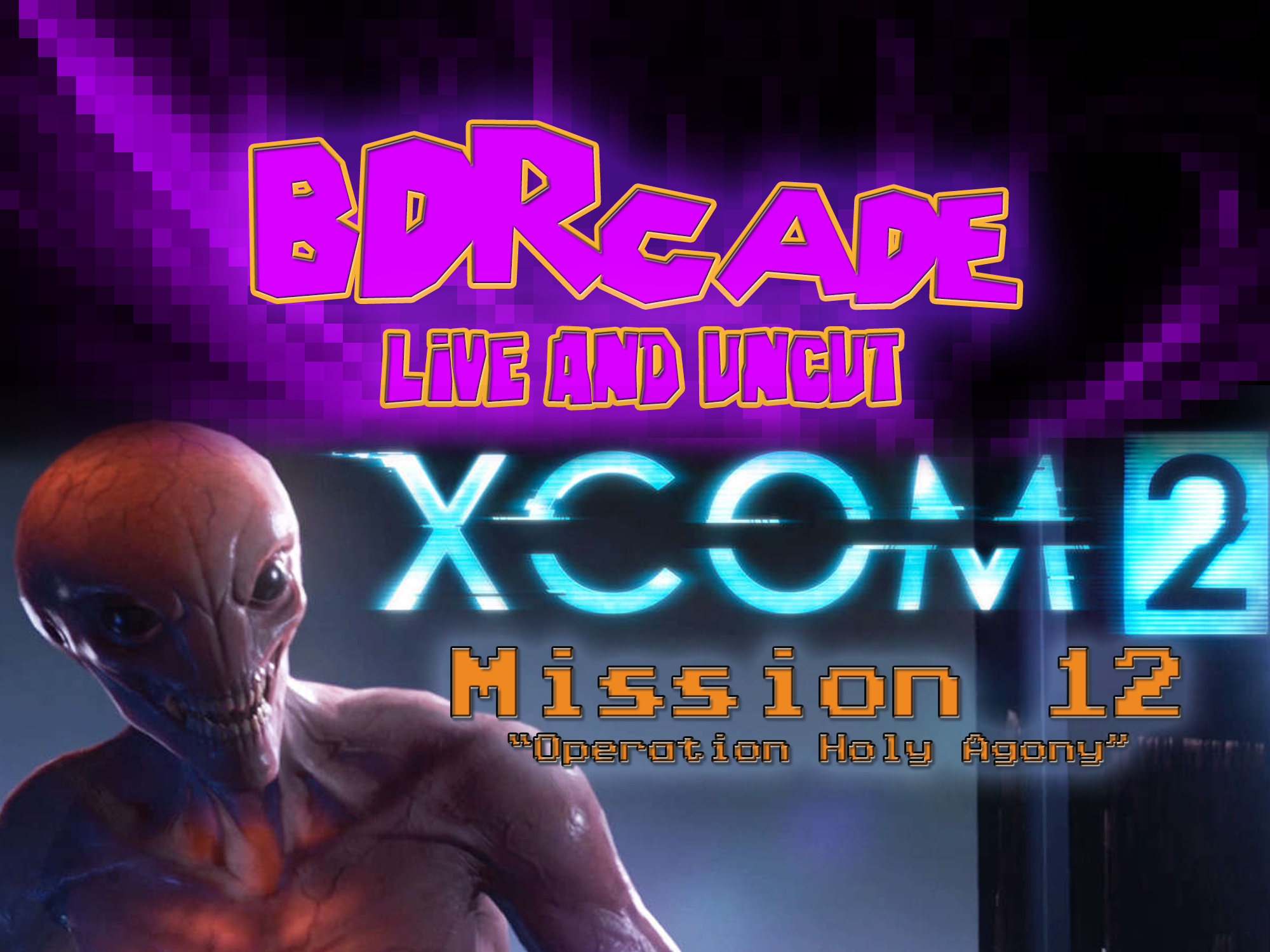 XCOM 2 – Mission 12 : “Operation Holy Agony” – A BDRcade Live Stream