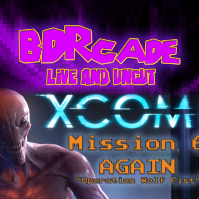 XCOM 2 – Mission 6 AGAIN : “Operation Wolf Fist” – A BDRcade Live Stream