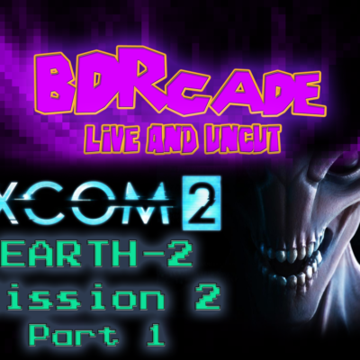 XCOM 2 (Earth-2) : Mission 2 Part 1 – A BDRcade Live Stream