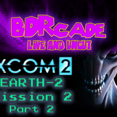 XCOM 2 (Earth-2) : Mission 2 Part 2 – A BDRcade Live Stream