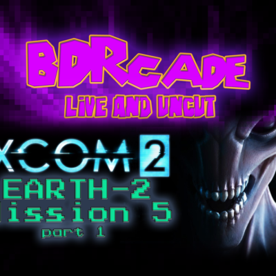 XCOM 2 (Earth-2) : Mission 5 Part 1 – A BDRcade Live Stream