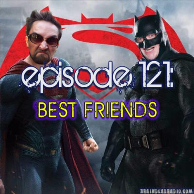 Brain Dead Radio Episode 121: Best Friends