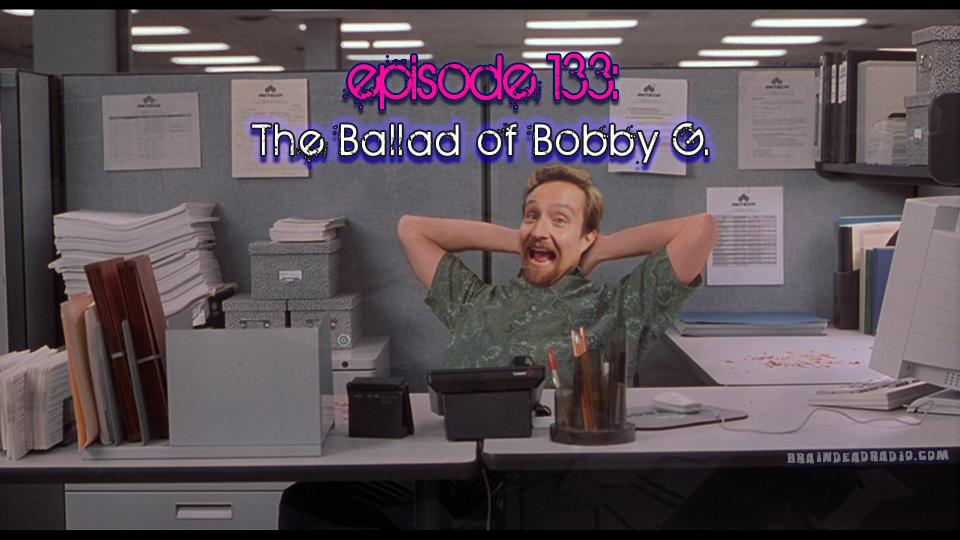 Brain Dead Radio Episode 133: The Ballad of Bobby G.