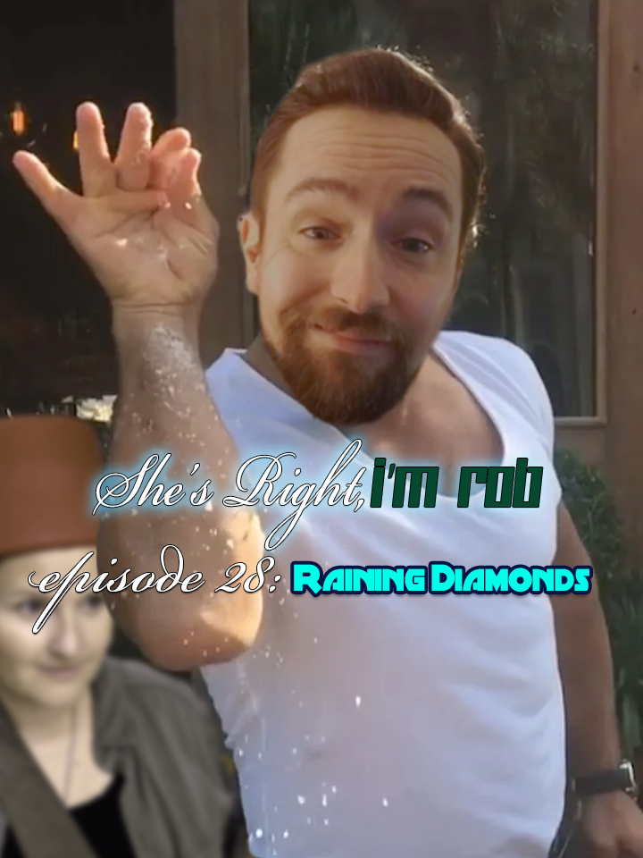 She’s Right, I’m Rob Episode 28: Raining Diamonds