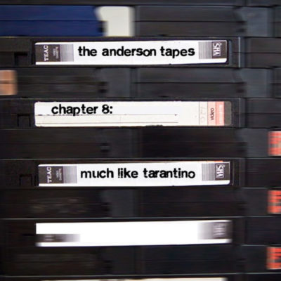 The Anderson Tapes Chapter 8: Much Like Tarantino