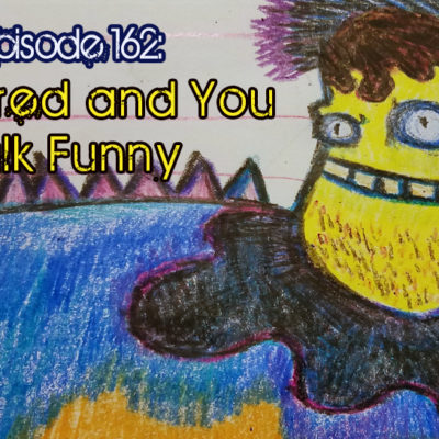 Brain Dead Radio Episode 162: I’m Bored and You Talk Funny