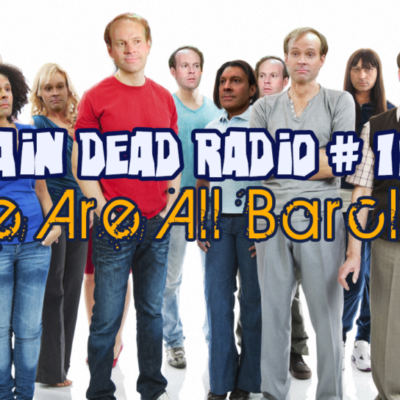 Brain Dead Radio Episode 169: We Are All Barclay