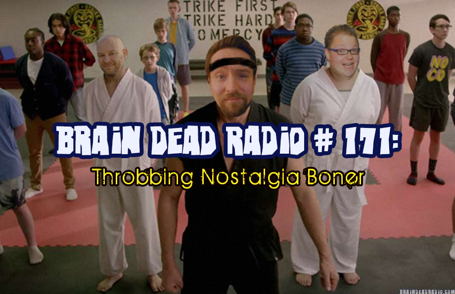 Brain Dead Radio Episode 171: Throbbing Nostalgia Boner