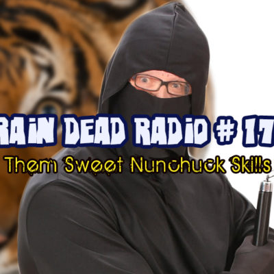 Brain Dead Radio Episode 174: Them Sweet Nunchuck Skills