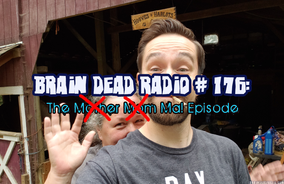 Brain Dead Radio Episode 176: The Ma! Episode