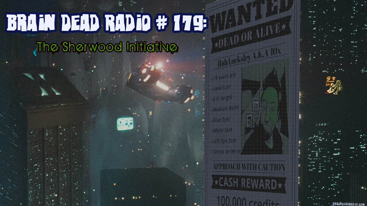 Brain Dead Radio Episode 179: The Sherwood Initiative