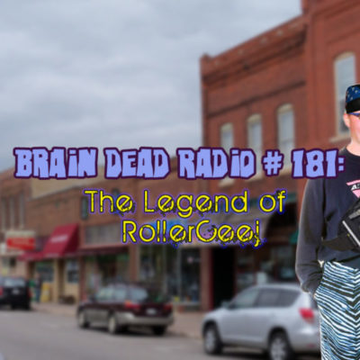 Brain Dead Radio Episode 181: The Legend of RollerCeej