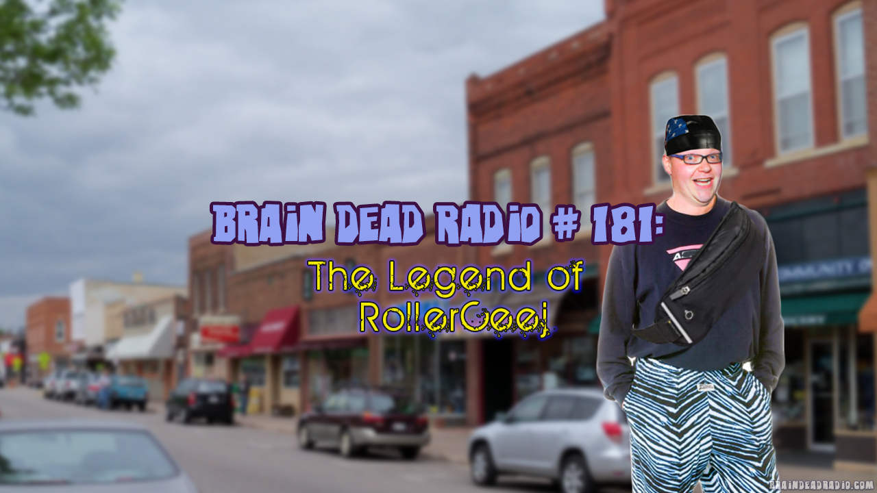 Brain Dead Radio Episode 181: The Legend of RollerCeej