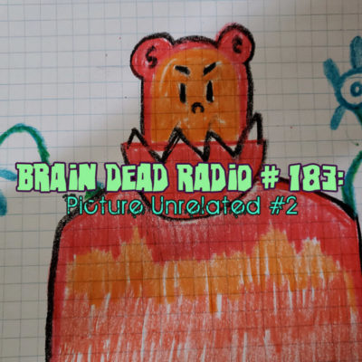 Brain Dead Radio Episode 183: Picture Unrelated #2