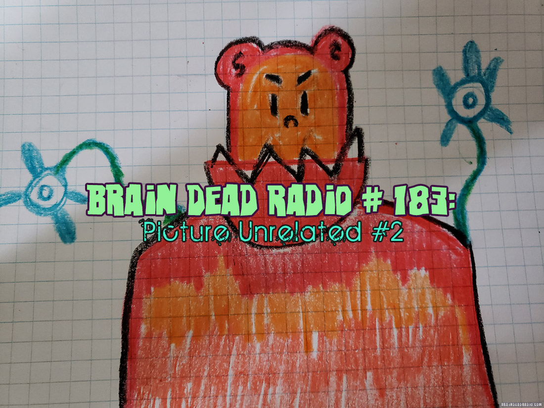 Brain Dead Radio Episode 183: Picture Unrelated #2