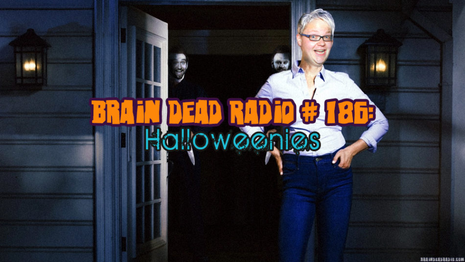 Brain Dead Radio Episode 186: Halloweenies