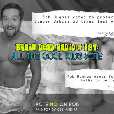 Brain Dead Radio Episode 187: ALL THE COOL KIDS VOTE