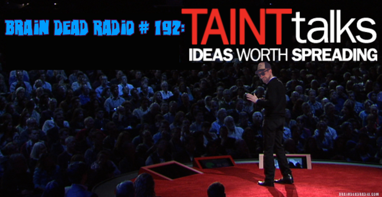 Brain Dead Radio Episode 192: Taint Talks