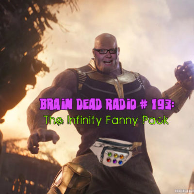 Brain Dead Radio Episode 193: The Infinity Fanny Pack
