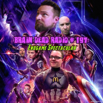 Brain Dead Radio Episode 197: Endgame Spectacular