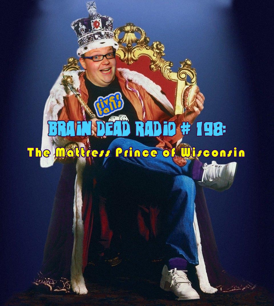 Brain Dead Radio Episode 198: The Mattress Prince of Wisconsin