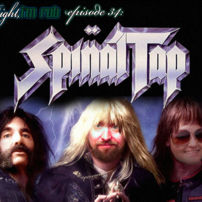 She’s Right, I’m Rob Episode 34: Spinal Tap