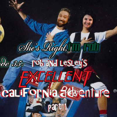 She’s Right, I’m Rob Episode 35: Rob and Lesley’s Excellent California Adventure Part 1